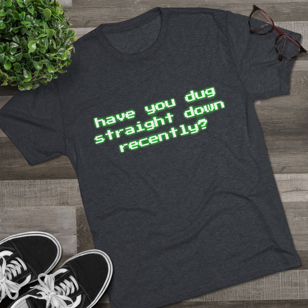 Have You Dug Straight Down Recently?